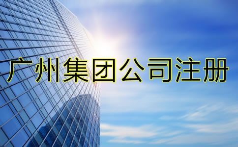 廣州集團(tuán)公司注冊(cè)條件